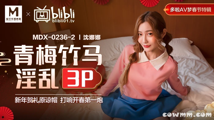 MDX-0236-02青梅竹马淫乱3P-沈娜娜