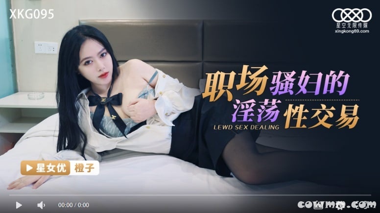 【國產精品】星空传媒XKG095职场骚妇的淫荡性交易-橙子