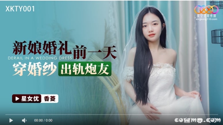 【國產精品】星空传媒XKTY001 新娘婚礼前一天穿婚纱出轨炮友-香菱