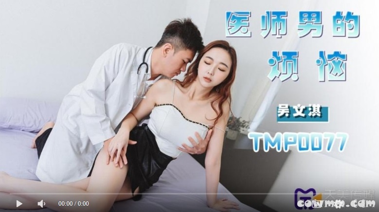 【國產精品】天美传媒TMP0077 医师男的烦恼-吴文淇