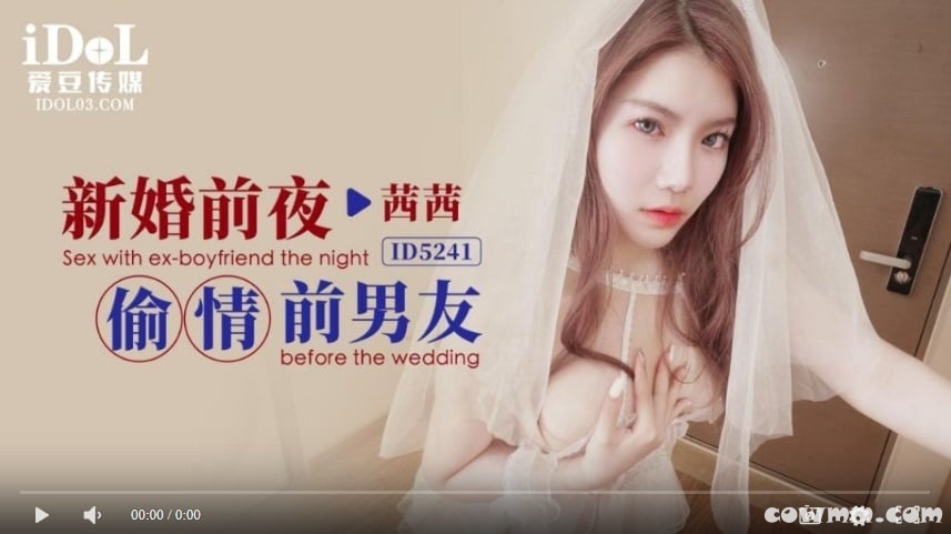 【國產精品】爱豆传媒ID5241新婚前夜偷情前男友-茜茜